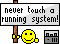 Never Touch a running System :never: